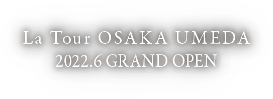 La Tour OSAKA UMEDA 2022.6 GRAND OPEN