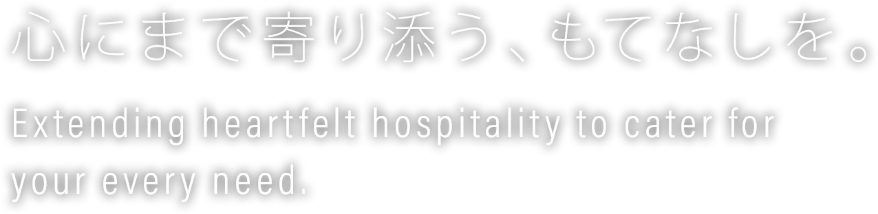 心にまで寄り添う、もてなしを。